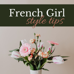 Image of a white porcelain vase full of cut flours with a banner on a green background that reads French girl style tips.