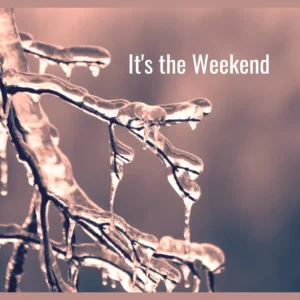 Image of the end of a branch covered in ice with a banner that reads It's the weekend.